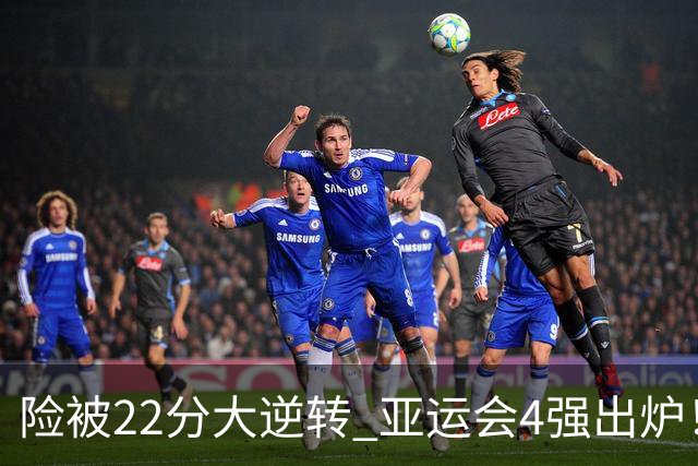 险被22分大逆转 亚运会4强出炉！中国男篮半决赛对手确定:PK日本队